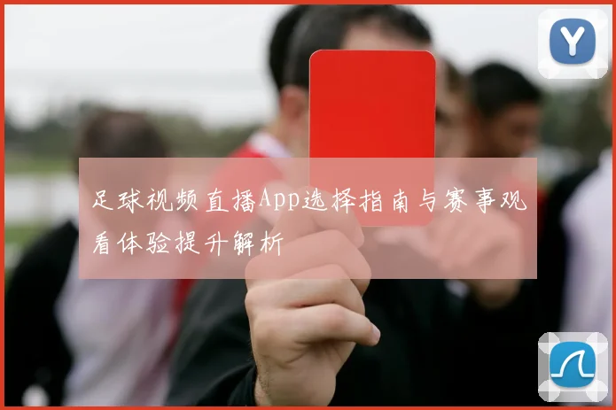足球视频直播App选择指南与赛事观看体验提升解析