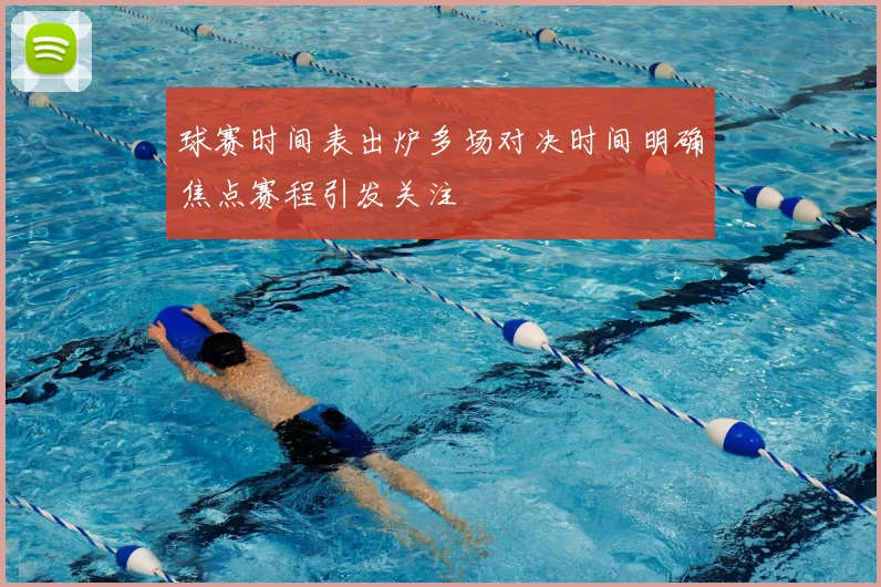 球赛时间表出炉多场对决时间明确焦点赛程引发关注