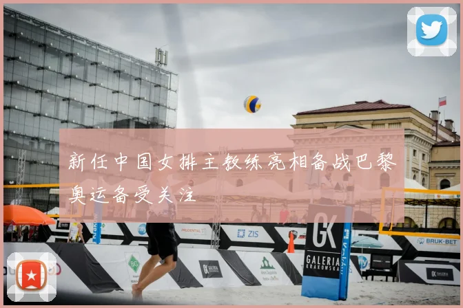 新任中国女排主教练亮相备战巴黎奥运备受关注